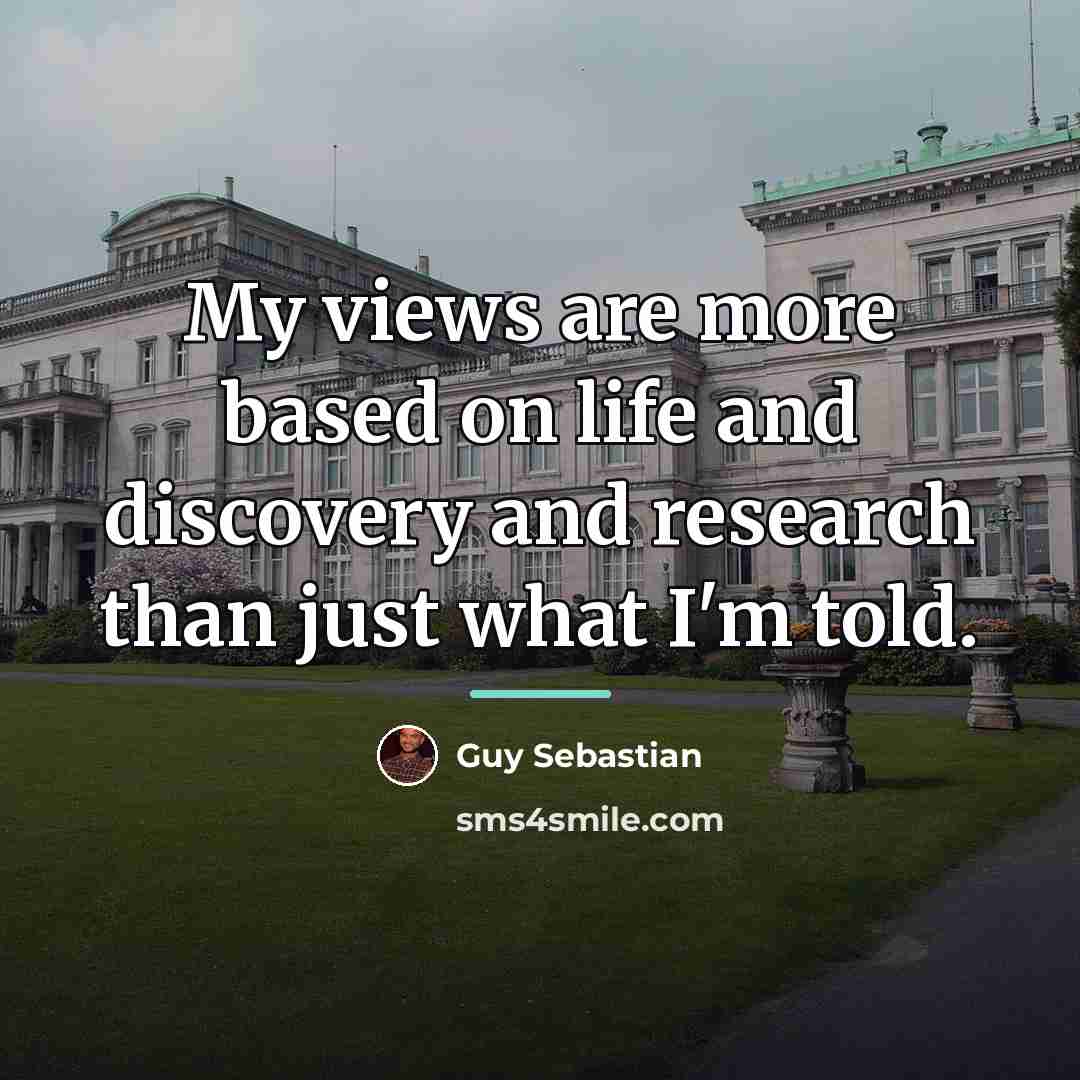 “My views are more based on life and discovery and…” quote by Guy Sebastian