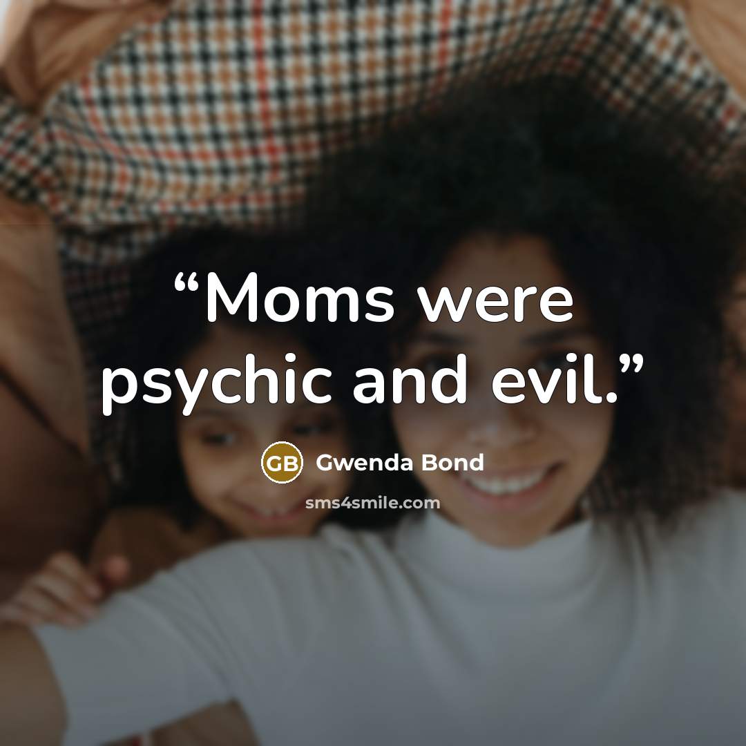 “Moms were psychic and evil.” quote by Gwenda Bond