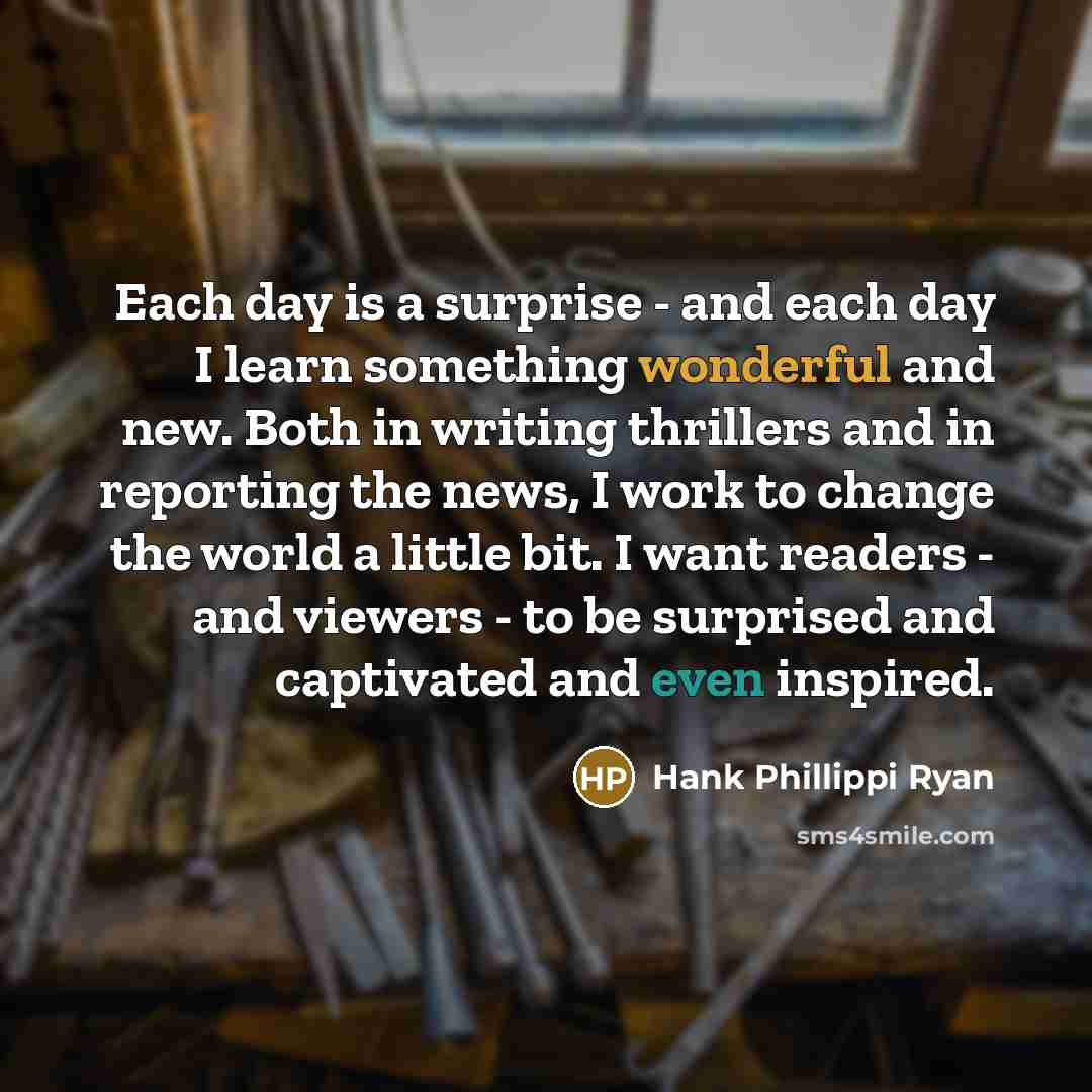 “Each day is a surprise - and each day I…” quote by Hank Phillippi Ryan