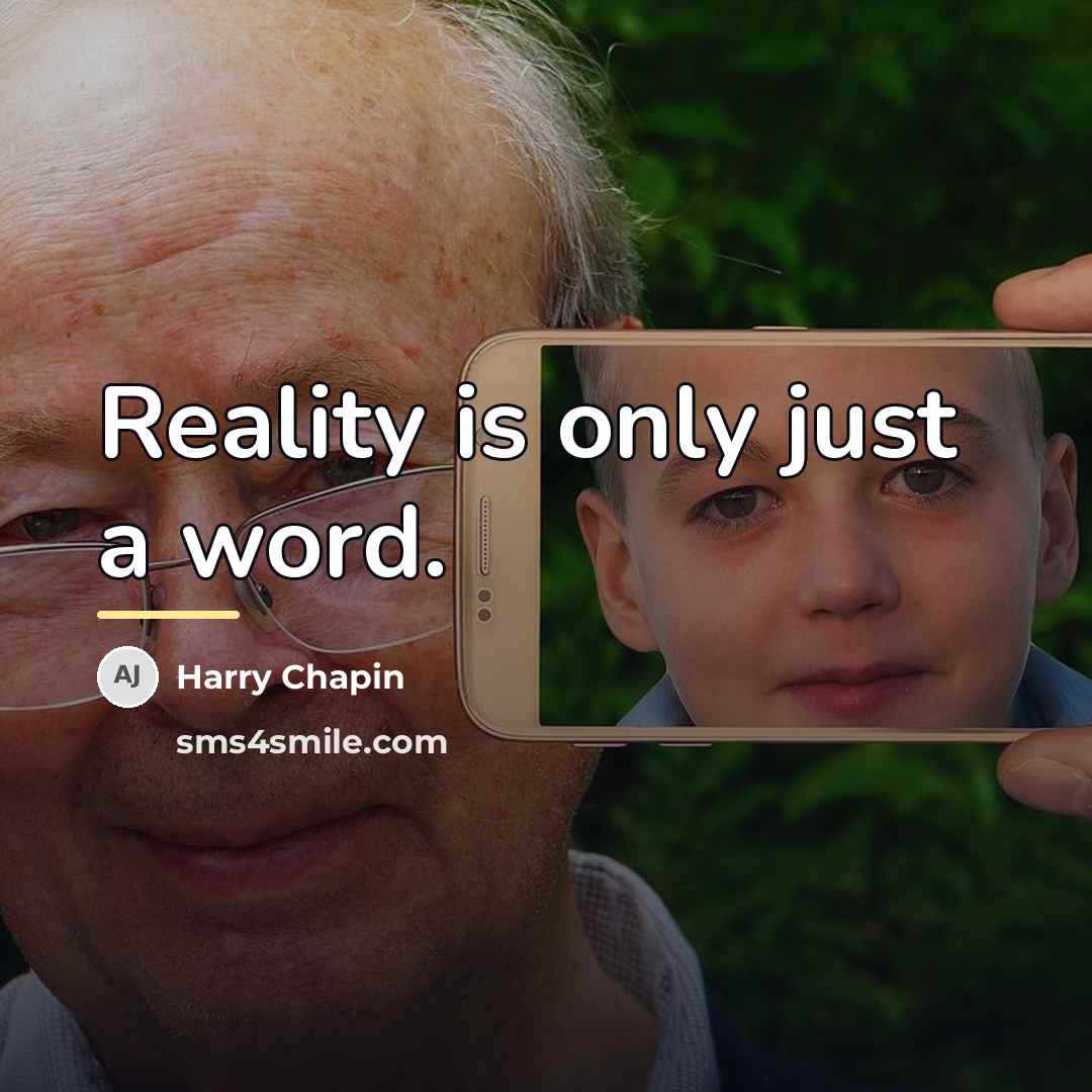 “Reality is only just a word.…” quote by Harry Chapin