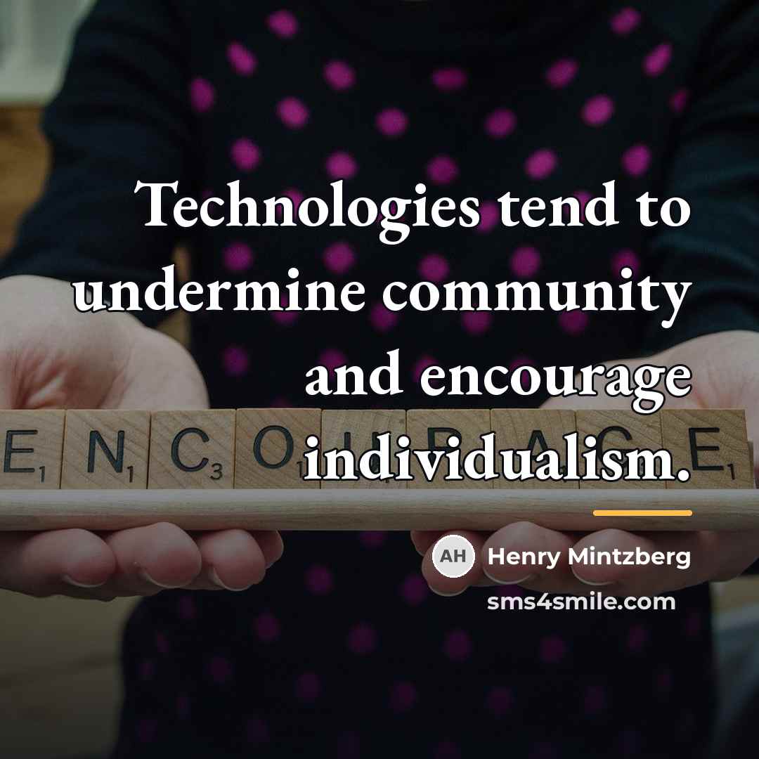 “Technologies tend to undermine community and encourage individualism.…” quote by Henry Mintzberg
