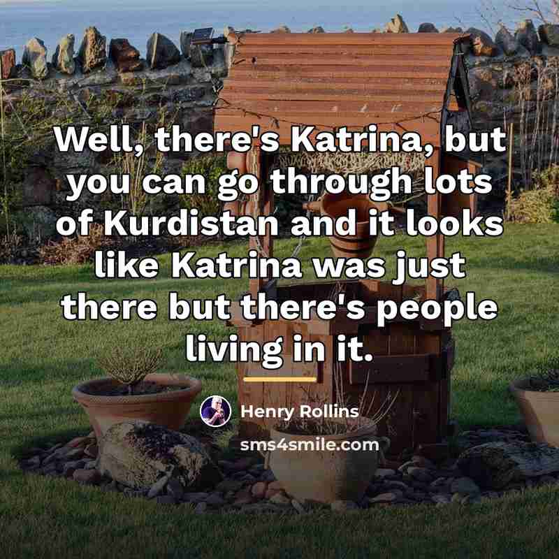 “Well, there's Katrina, but you can go through lots of…” quote by Henry Rollins