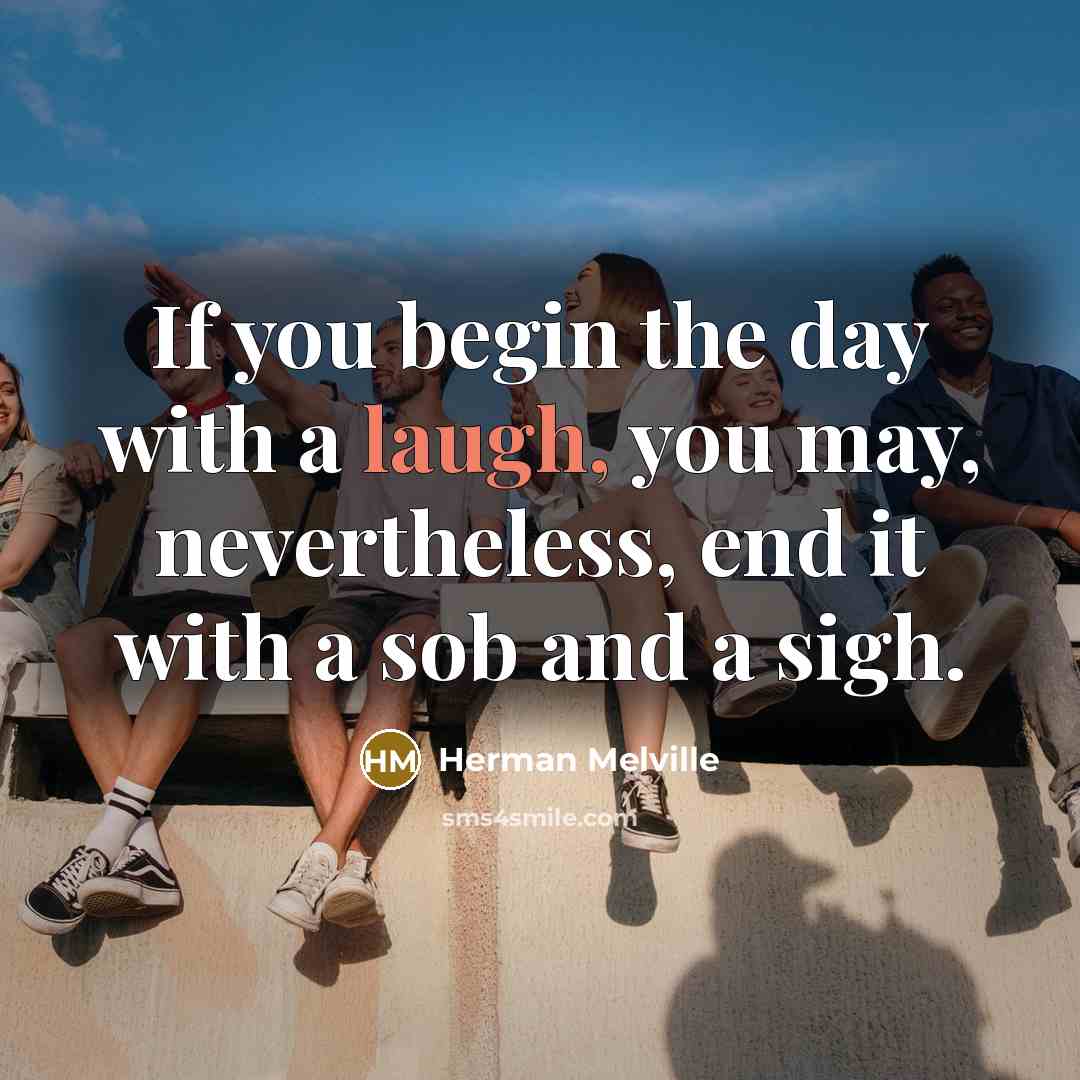 “If you begin the day with a laugh, you may,…” quote by Herman Melville