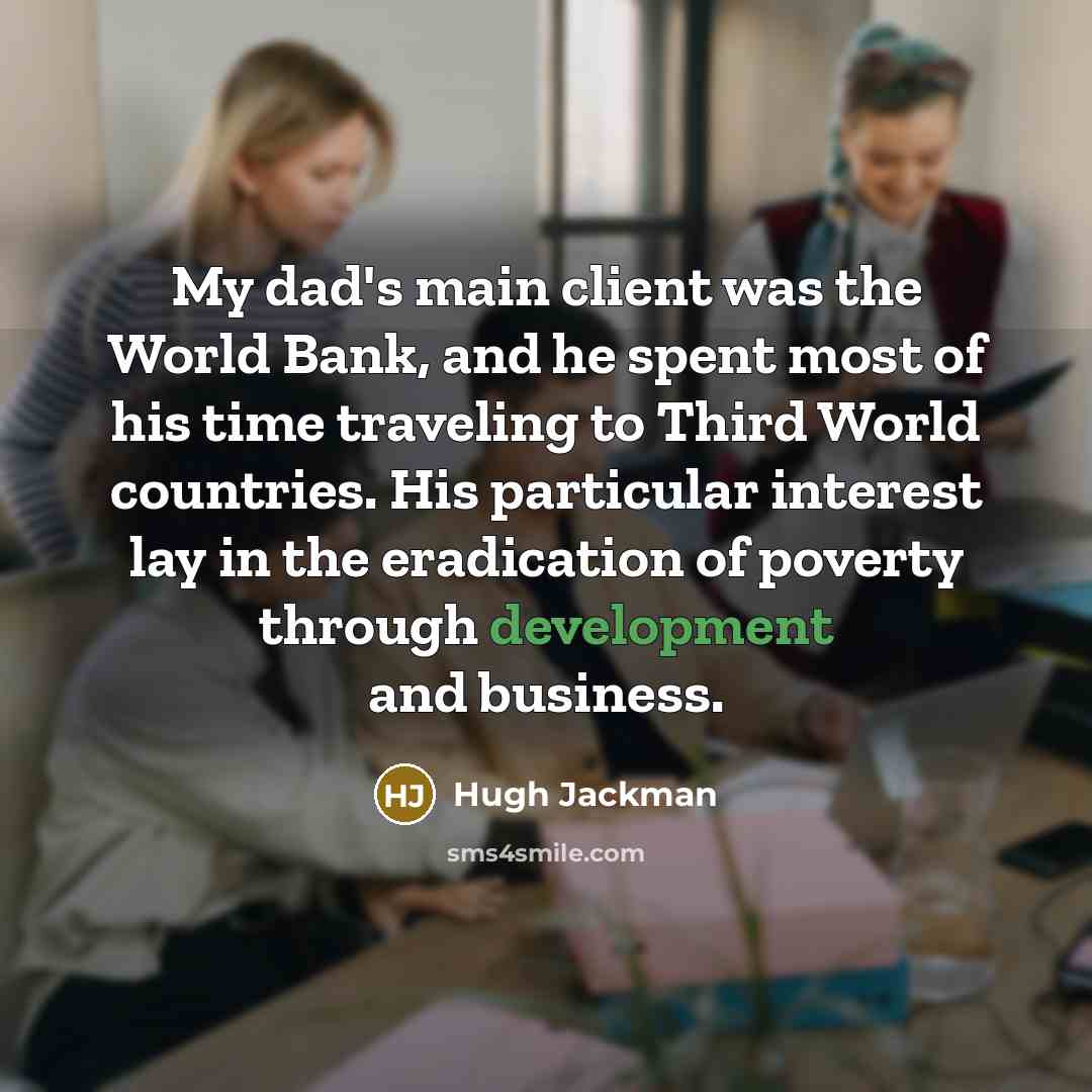 “My dad's main client was the World Bank, and he…” quote by Hugh Jackman