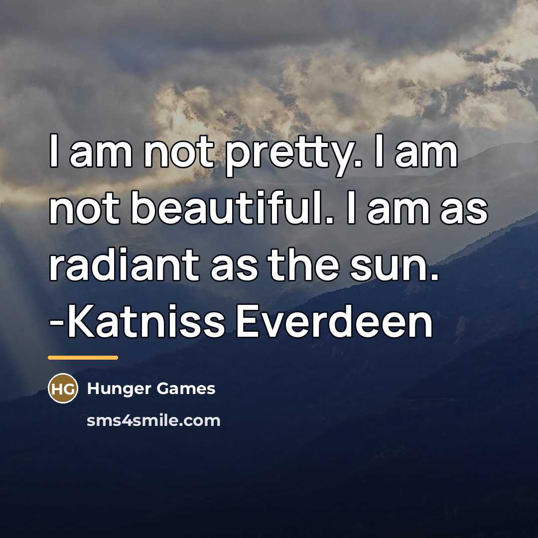 “I am not pretty. I am not beautiful. I am…” quote by Hunger Games