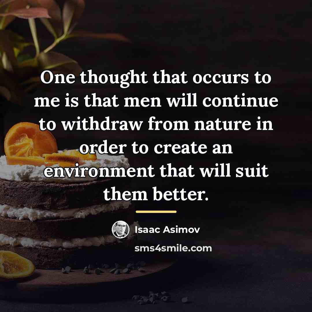 “One thought that occurs to me is that men will…” quote by Isaac Asimov
