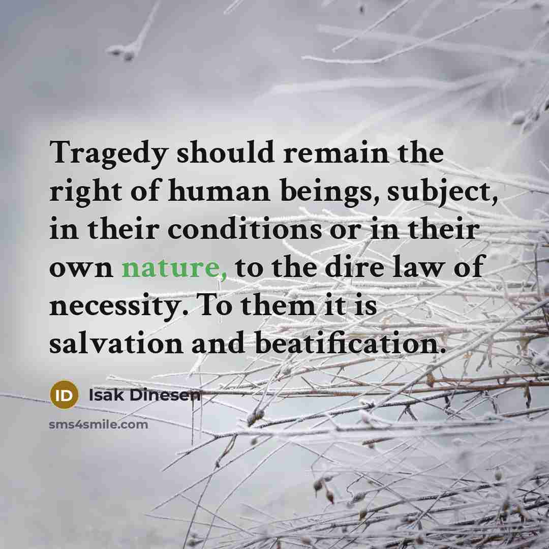 “Tragedy should remain the right of human beings, subject, in…” quote by Isak Dinesen