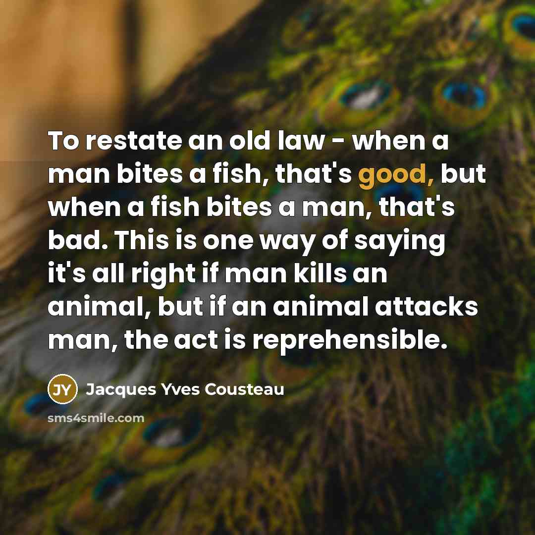 “To restate an old law - when a man bites…” quote by Jacques Yves Cousteau