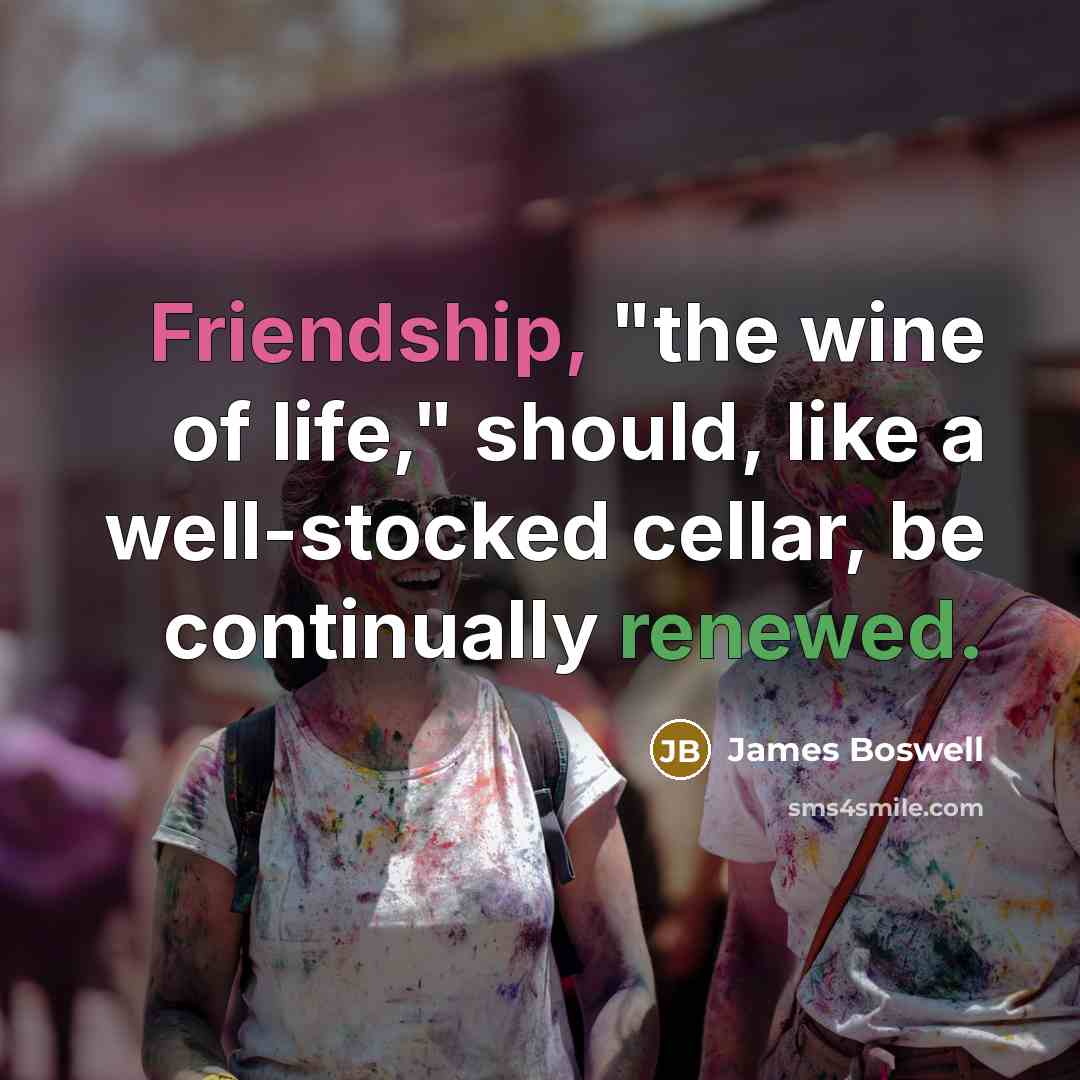 “Friendship, "the wine of life," should, like a well-stocked cellar,…” quote by James Boswell
