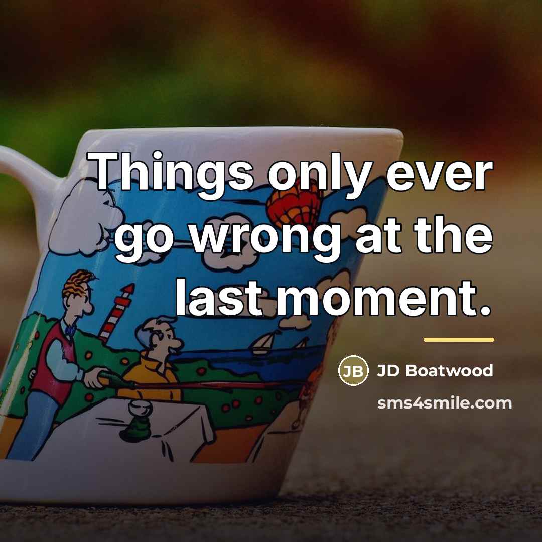 “Things only ever go wrong at the last moment.…” quote by JD Boatwood