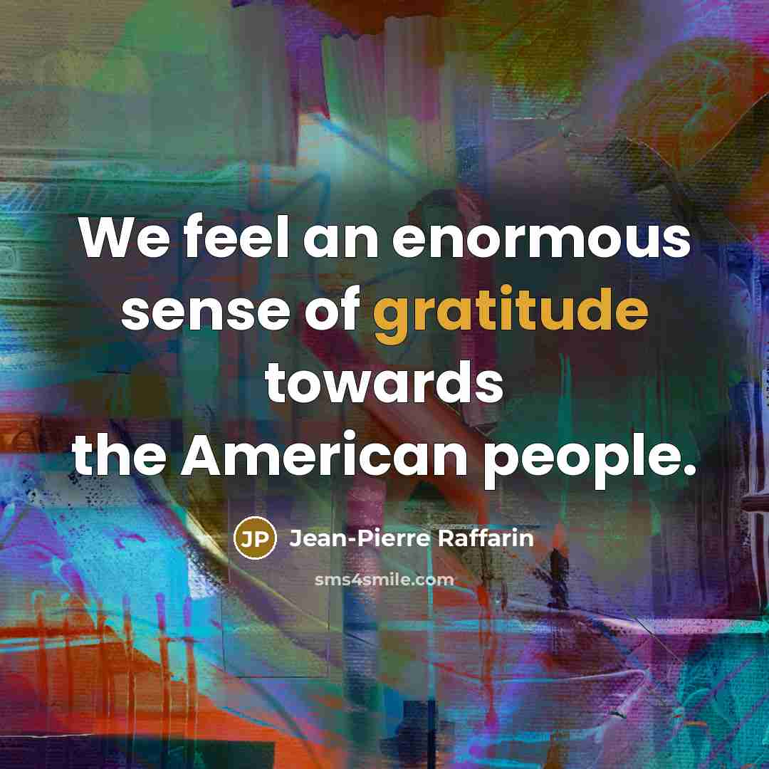 “We feel an enormous sense of gratitude towards the American…” quote by Jean-Pierre Raffarin