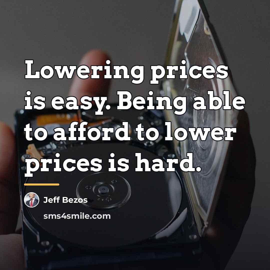 “Lowering prices is easy. Being able to afford to lower…” quote by Jeff Bezos