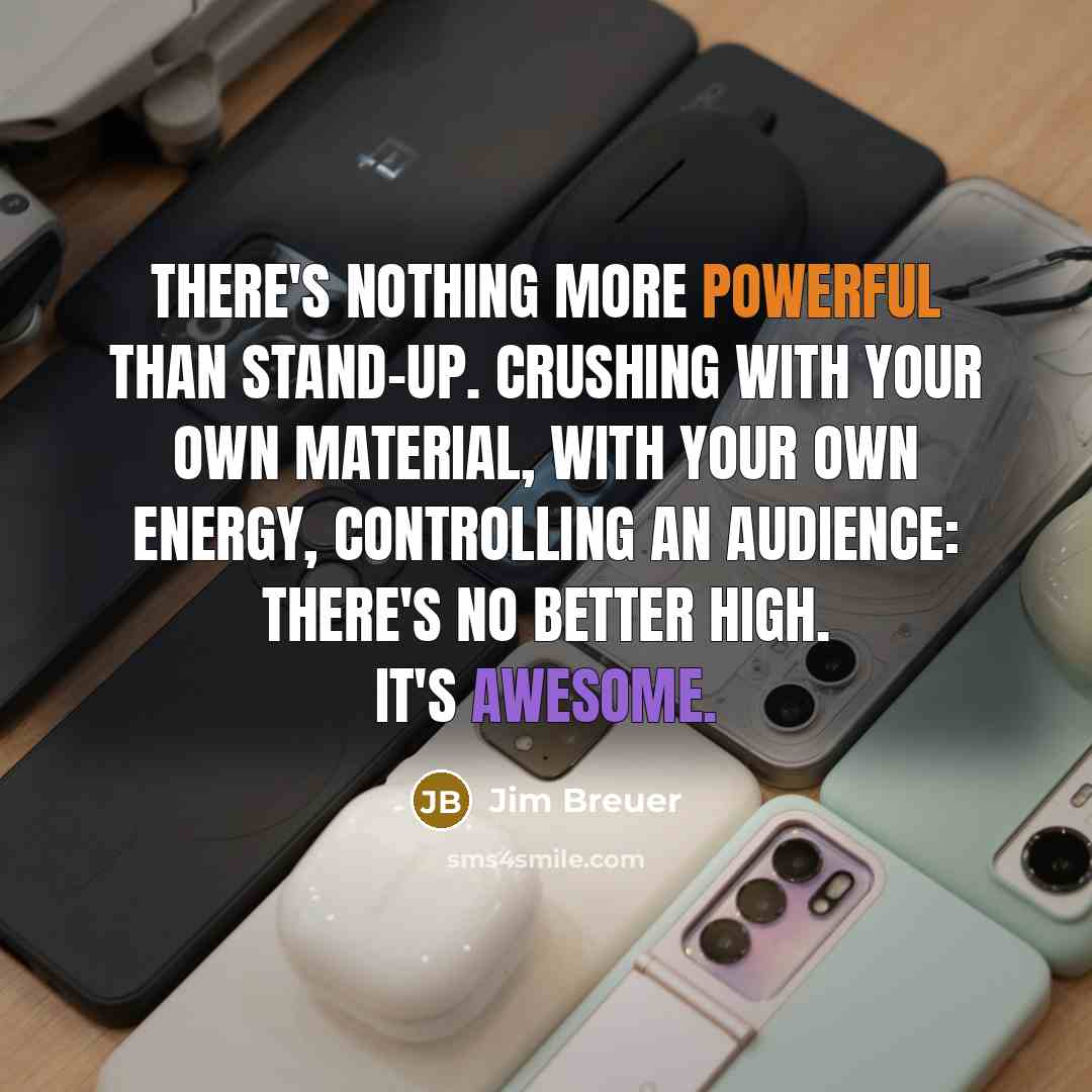 “There's nothing more powerful than stand-up. Crushing with your own…” quote by Jim Breuer