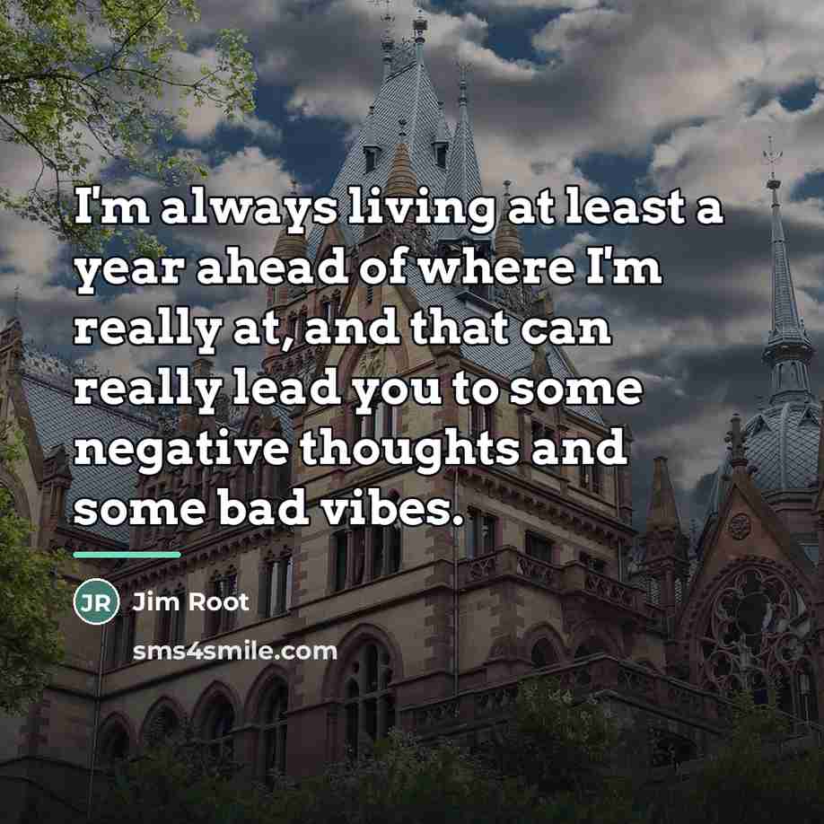 “I'm always living at least a year ahead of where…” quote by Jim Root