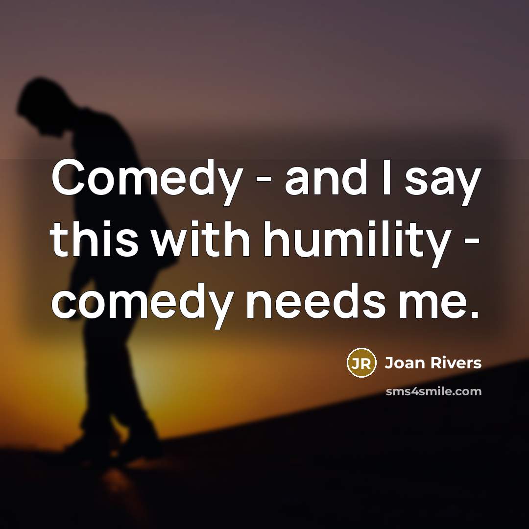 “Comedy - and I say this with humility - comedy…” quote by Joan Rivers
