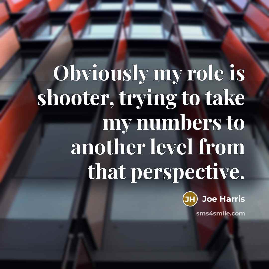“Obviously my role is shooter, trying to take my numbers…” quote by Joe Harris