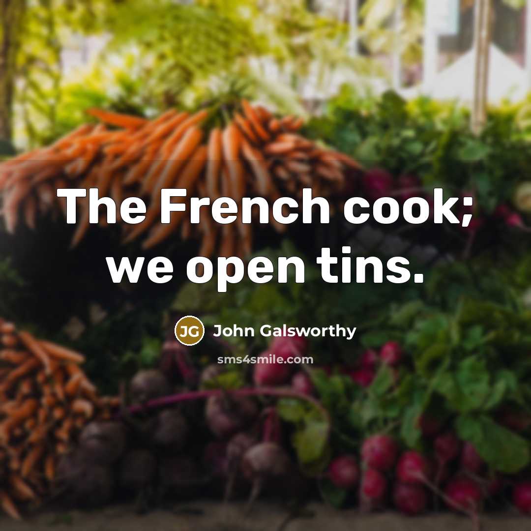 “The French cook; we open tins.…” quote by John Galsworthy