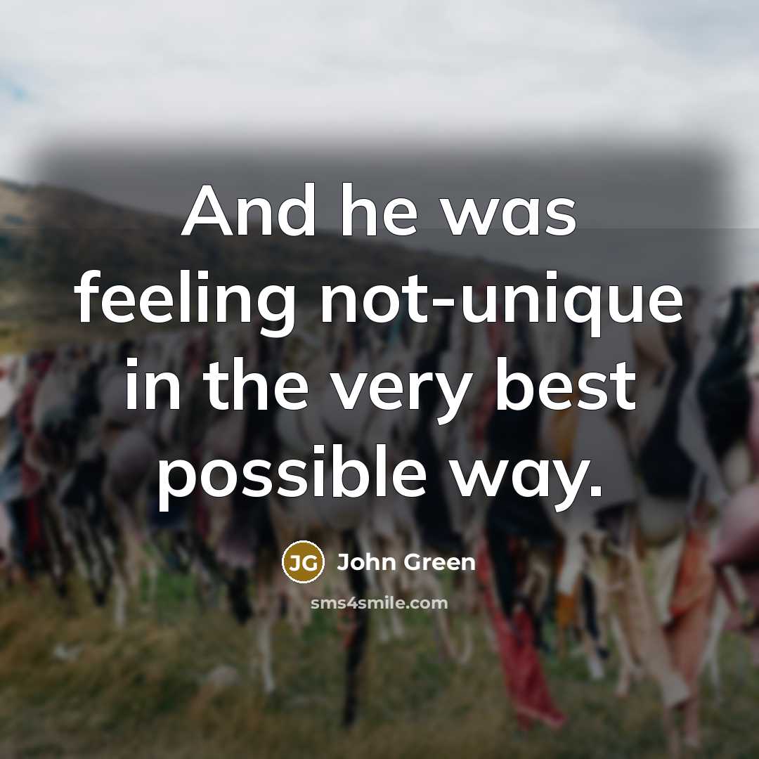 “And he was feeling not-unique in the very best possible…” quote by John Green