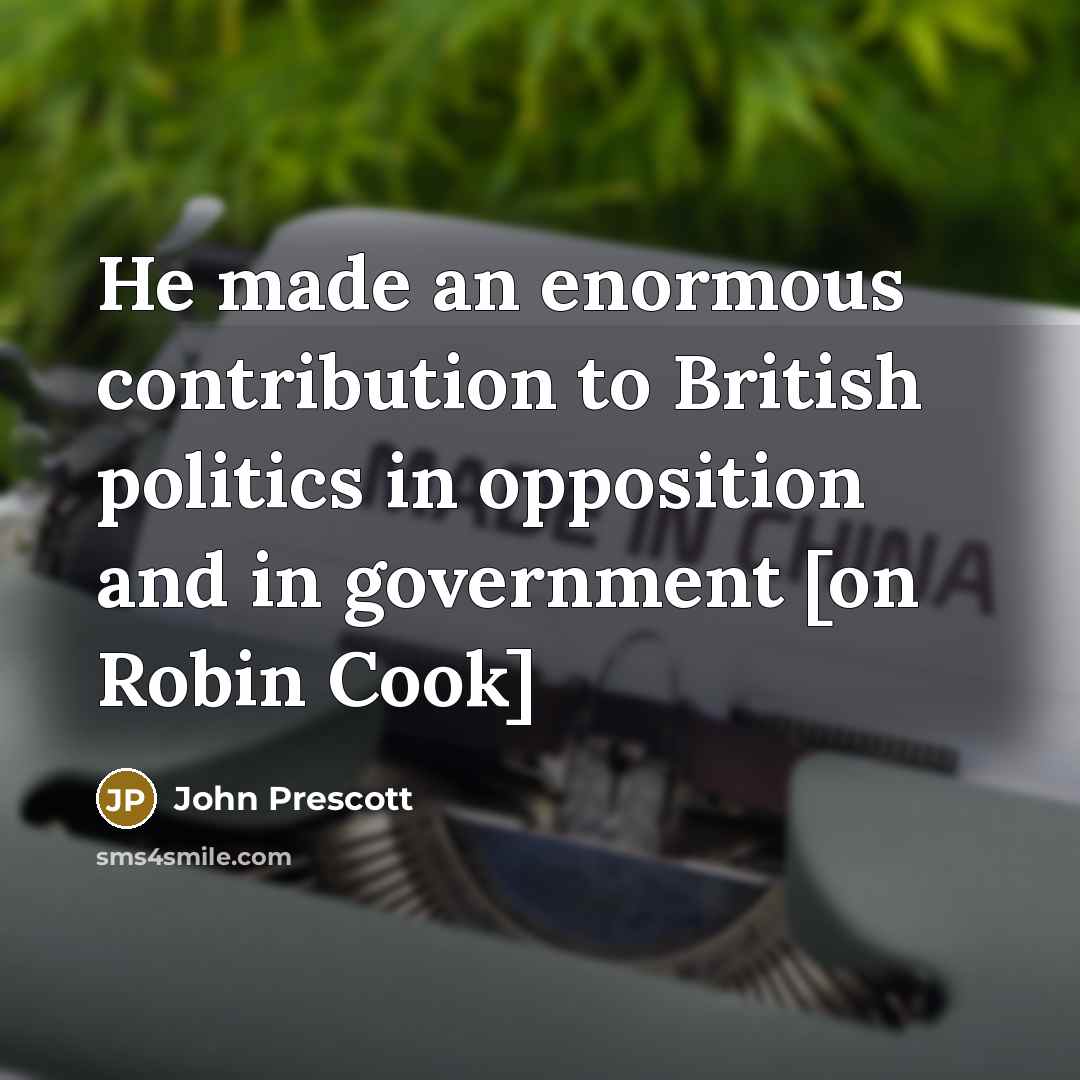 “He made an enormous contribution to British politics in opposition…” quote by John Prescott
