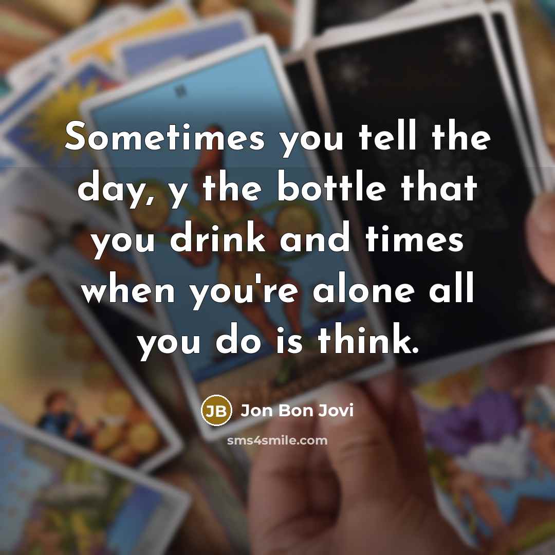 “Sometimes you tell the day, y the bottle that you…” quote by Jon Bon Jovi