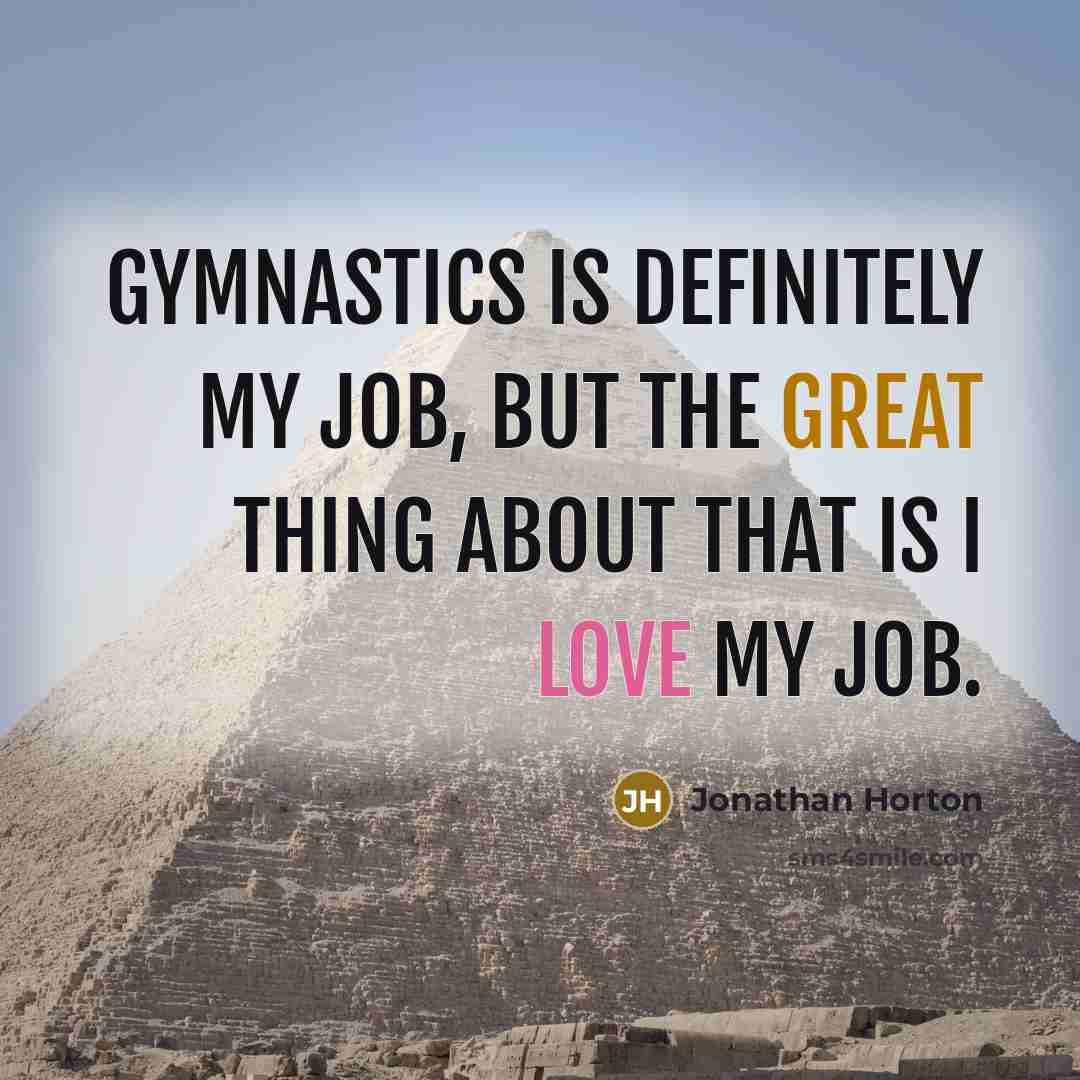 “Gymnastics is definitely my job, but the great thing about…” quote by Jonathan Horton