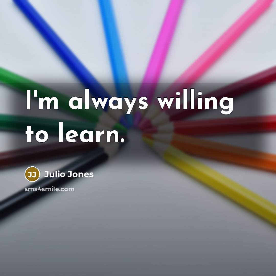 “I'm always willing to learn.…” quote by Julio Jones