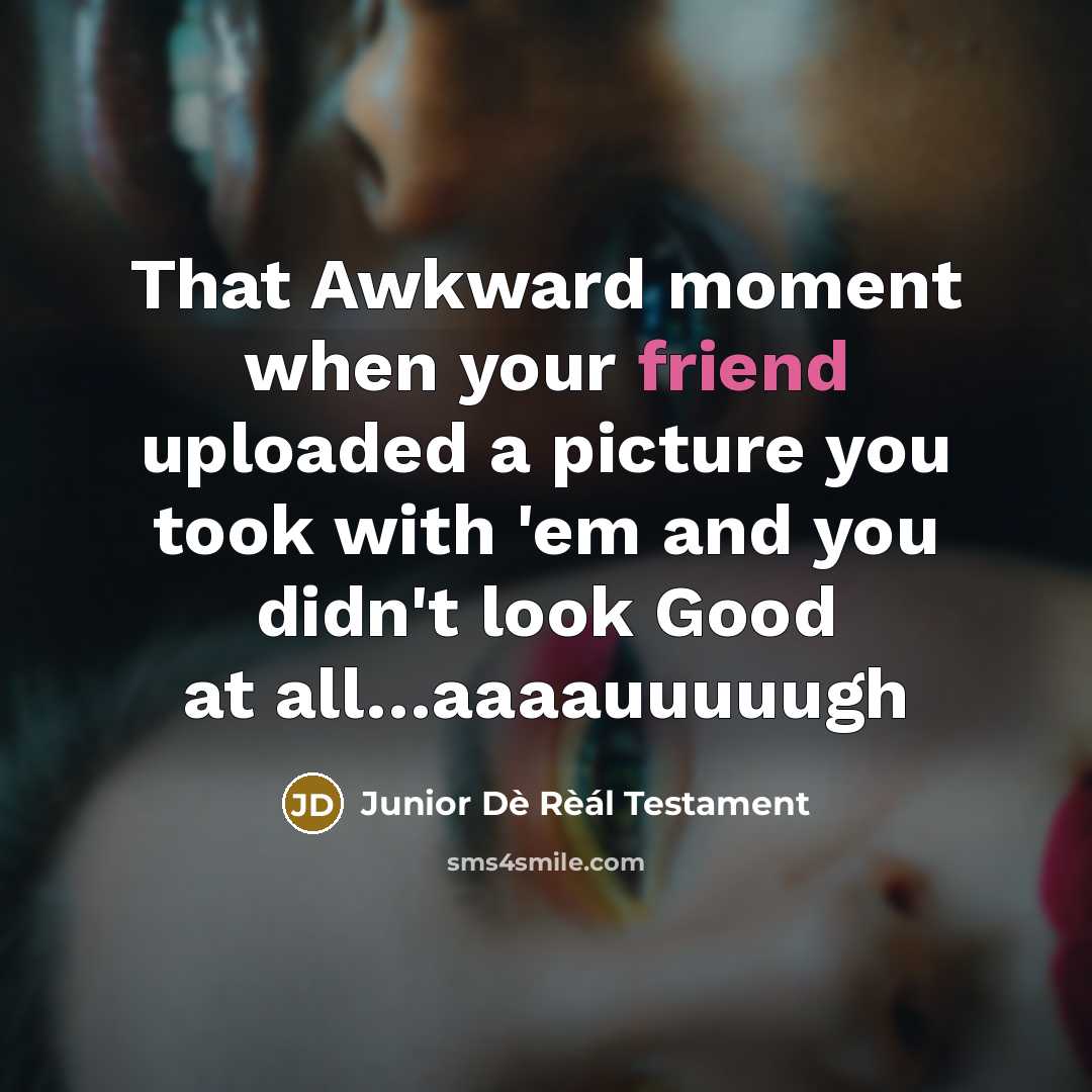 “That Awkward moment when your friend uploaded a picture you…” quote by Junior Dè Rèál Testament