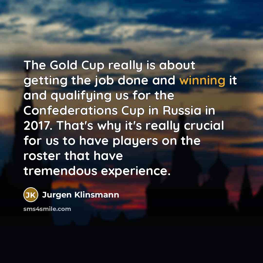 “The Gold Cup really is about getting the job done…” quote by Jurgen Klinsmann
