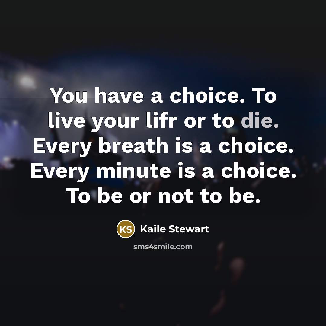 “You have a choice. To live your lifr or to…” quote by Kaile Stewart