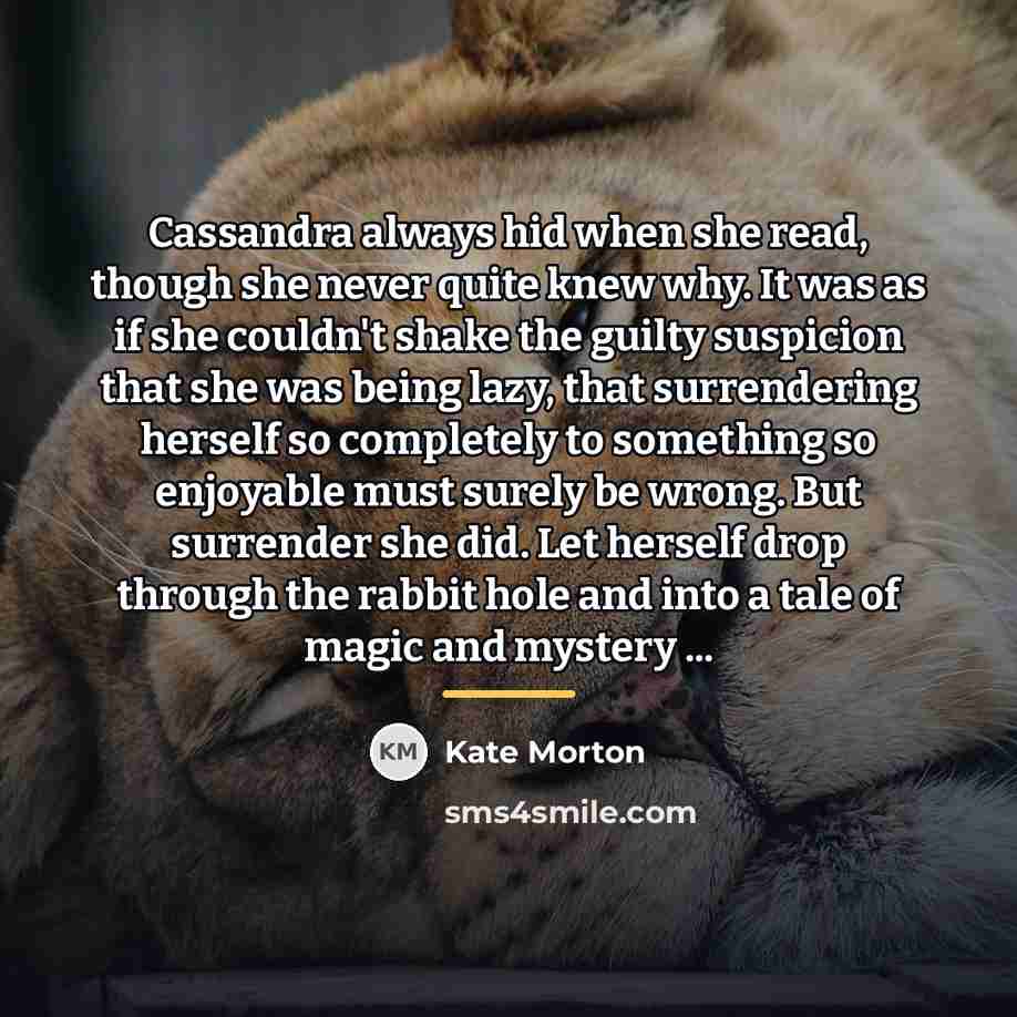 “Cassandra always hid when she read, though she never quite…” quote by Kate Morton