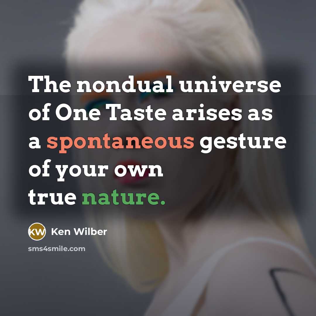 “The nondual universe of One Taste arises as a spontaneous…” quote by Ken Wilber