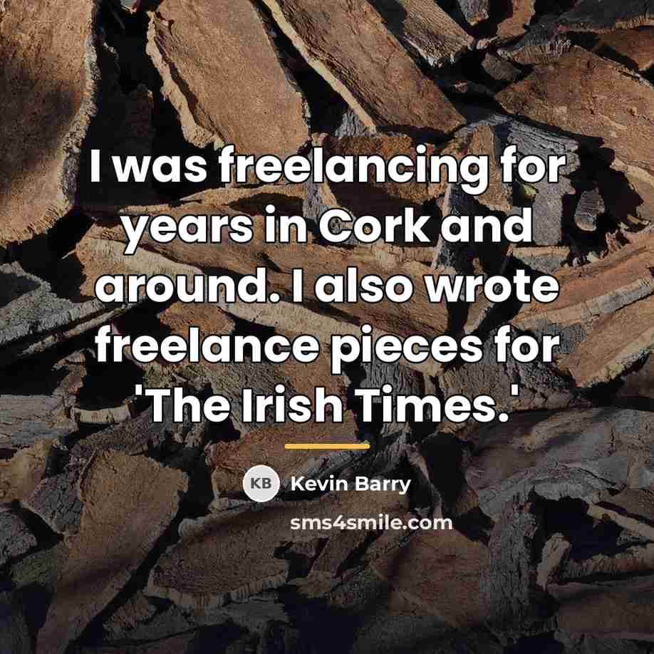 “I was freelancing for years in Cork and around. I…” quote by Kevin Barry