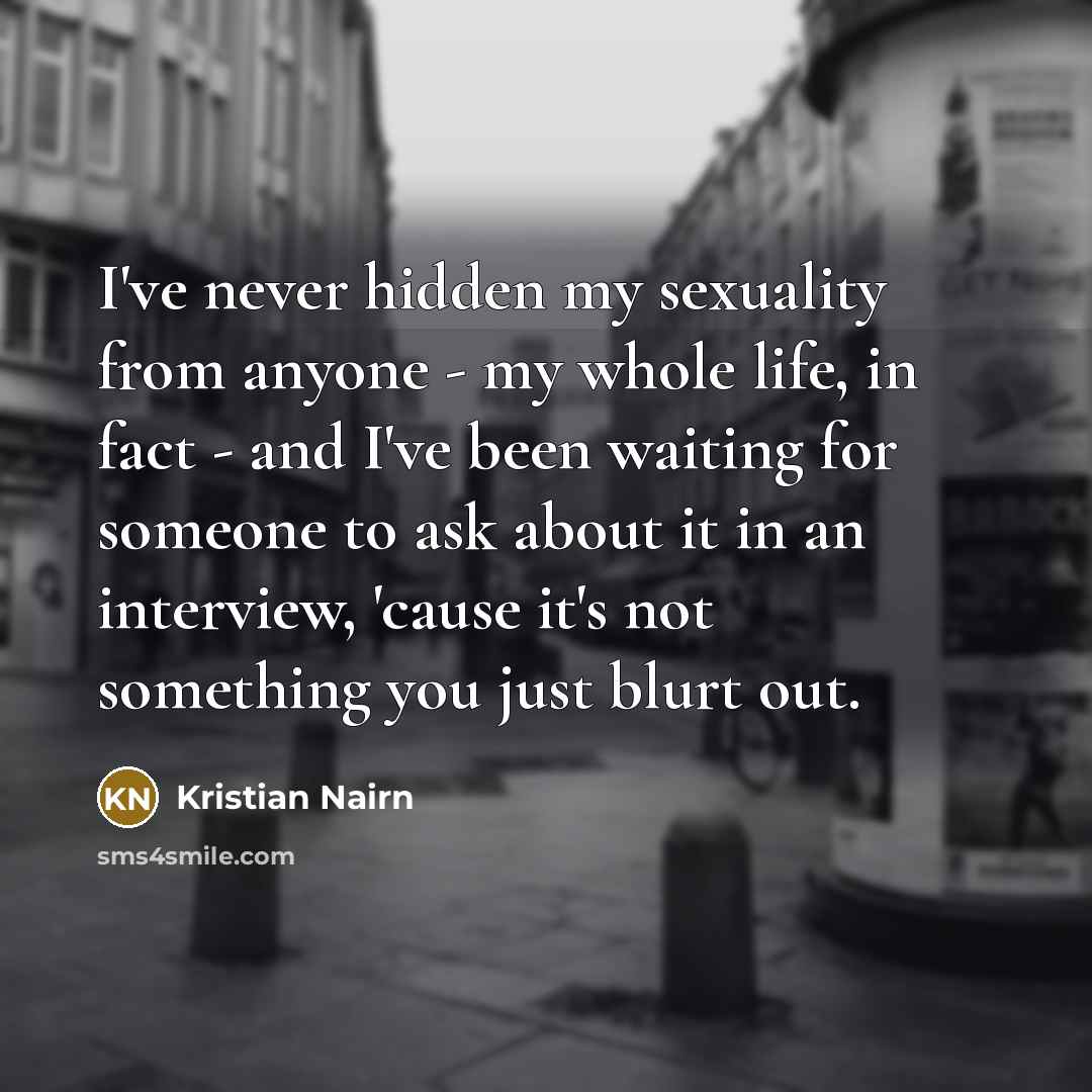 “I've never hidden my sexuality from anyone - my whole…” quote by Kristian Nairn