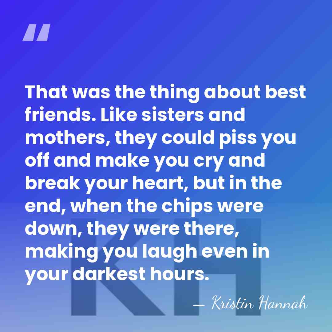 That was the thing about best friends. Like sisters and mothers, they&hellip; - Kristin Hannah