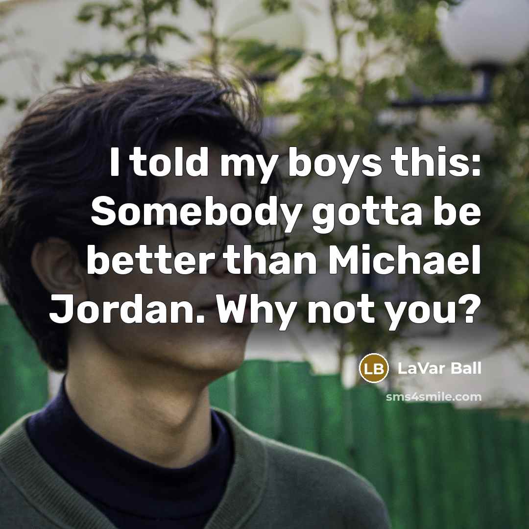 “I told my boys this: Somebody gotta be better than…” quote by LaVar Ball