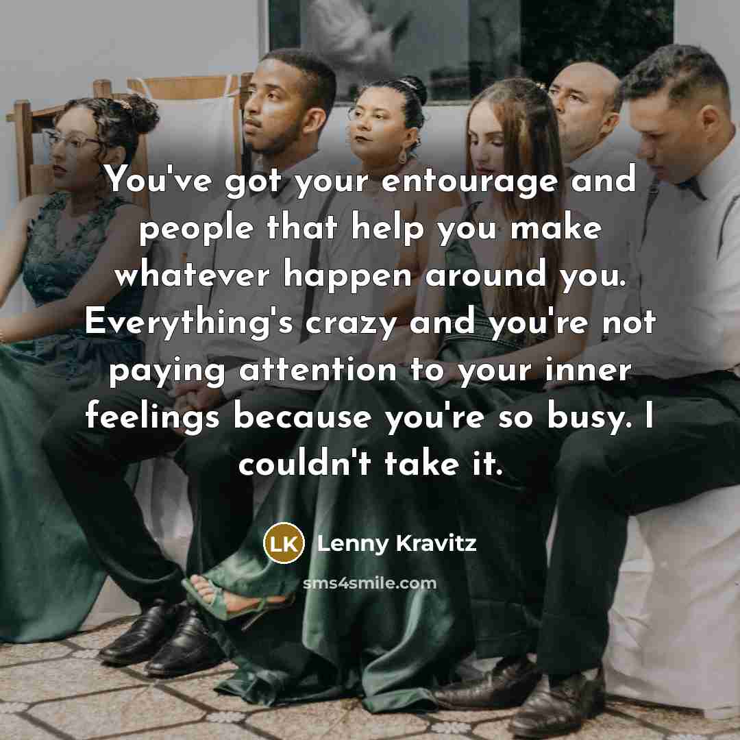“You've got your entourage and people that help you make…” quote by Lenny Kravitz