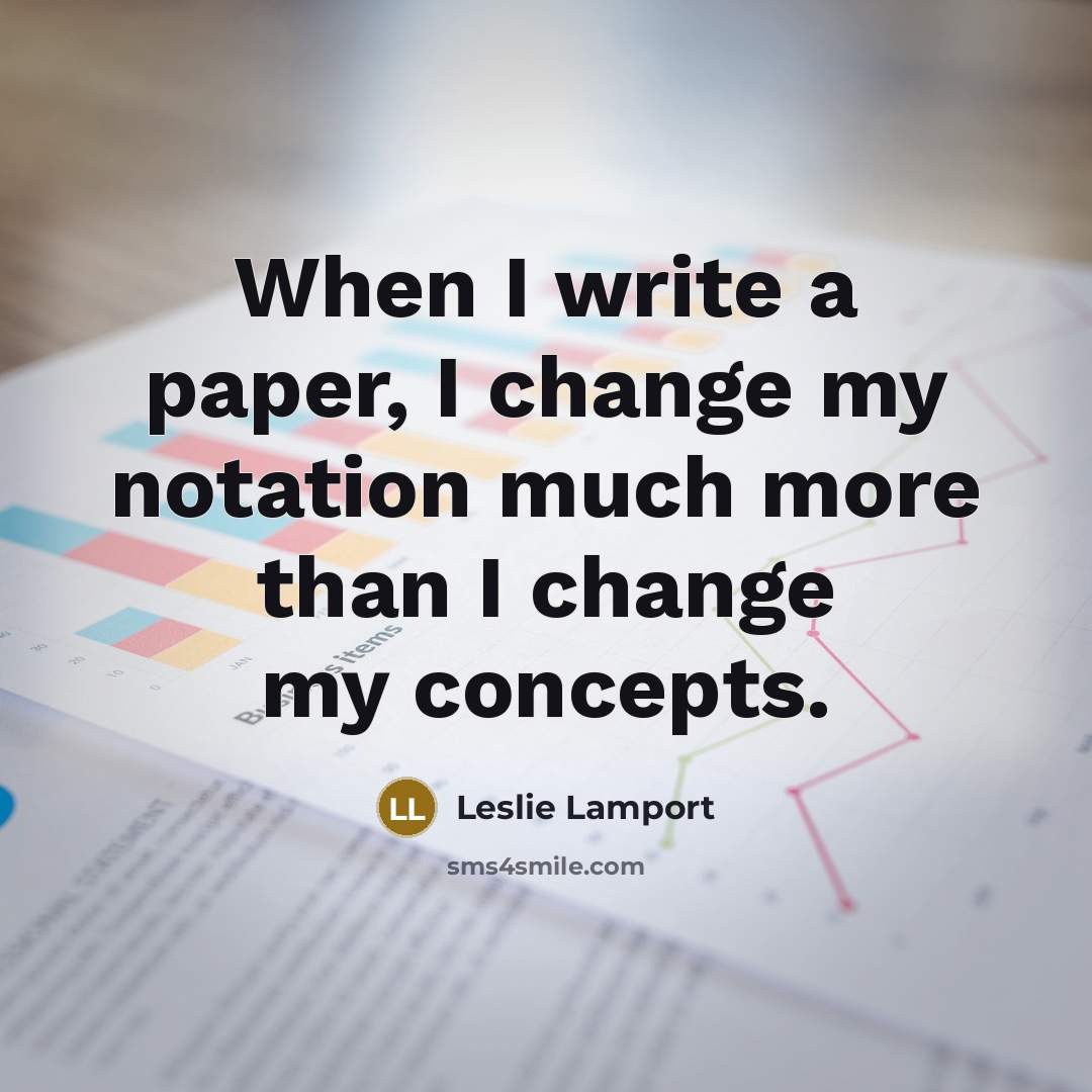 “When I write a paper, I change my notation much…” quote by Leslie Lamport