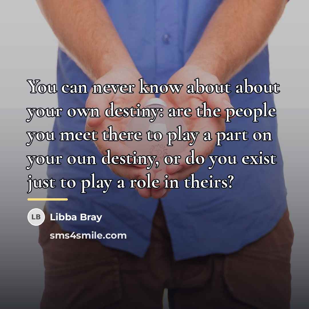 “You can never know about about your own destiny: are…” quote by Libba Bray