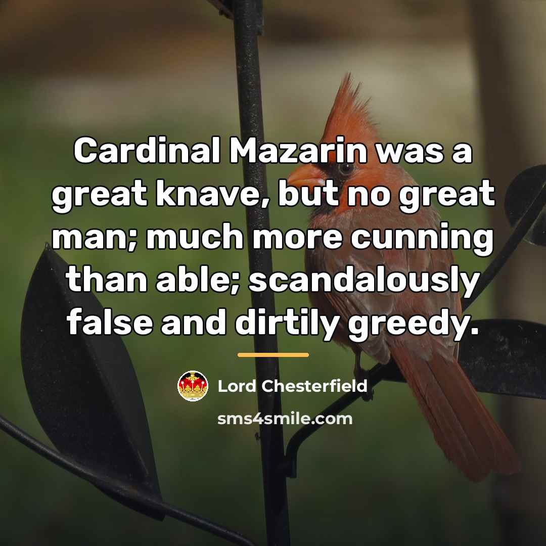 “Cardinal Mazarin was a great knave, but no great man;…” quote by Lord Chesterfield