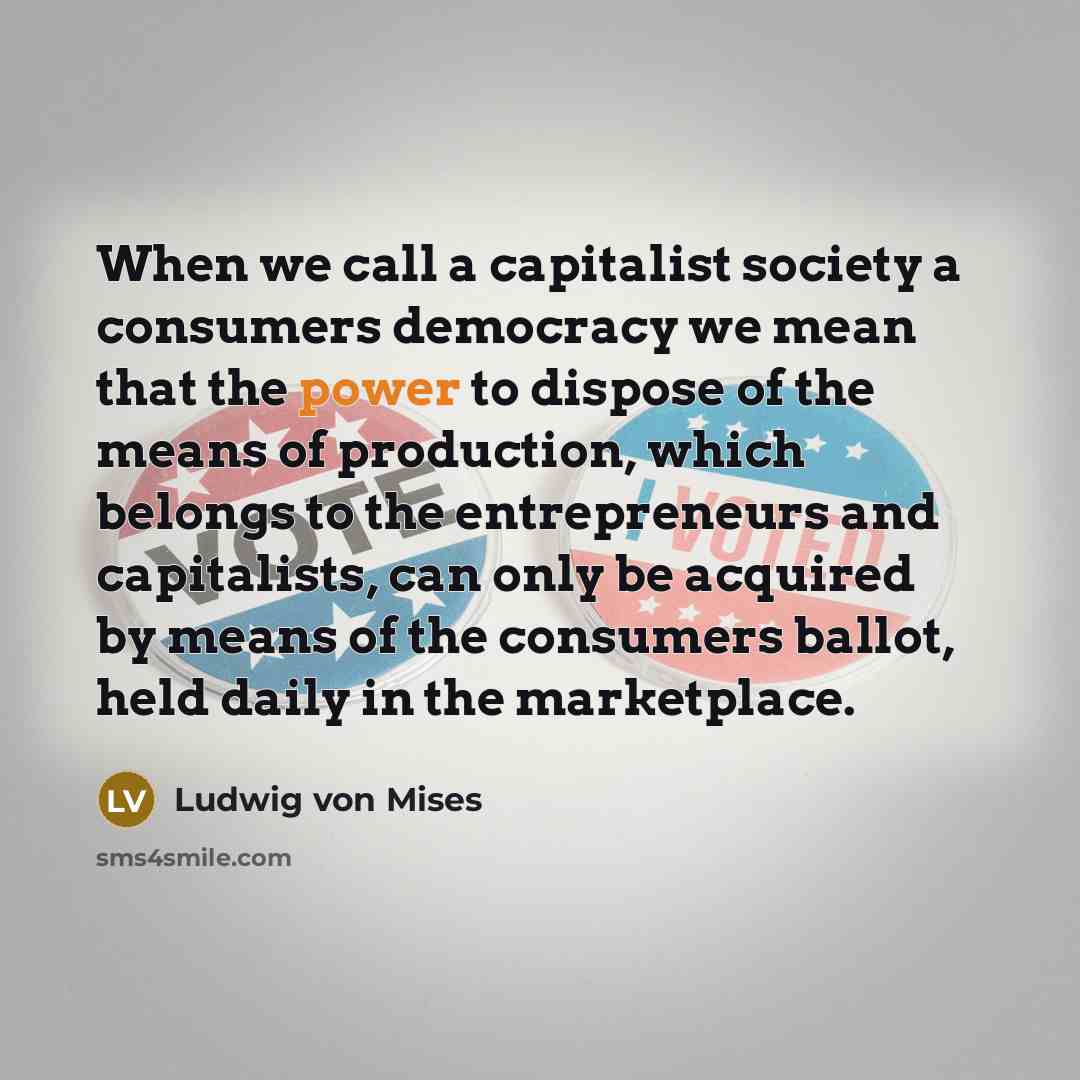“When we call a capitalist society a consumers democracy we…” quote by Ludwig von Mises