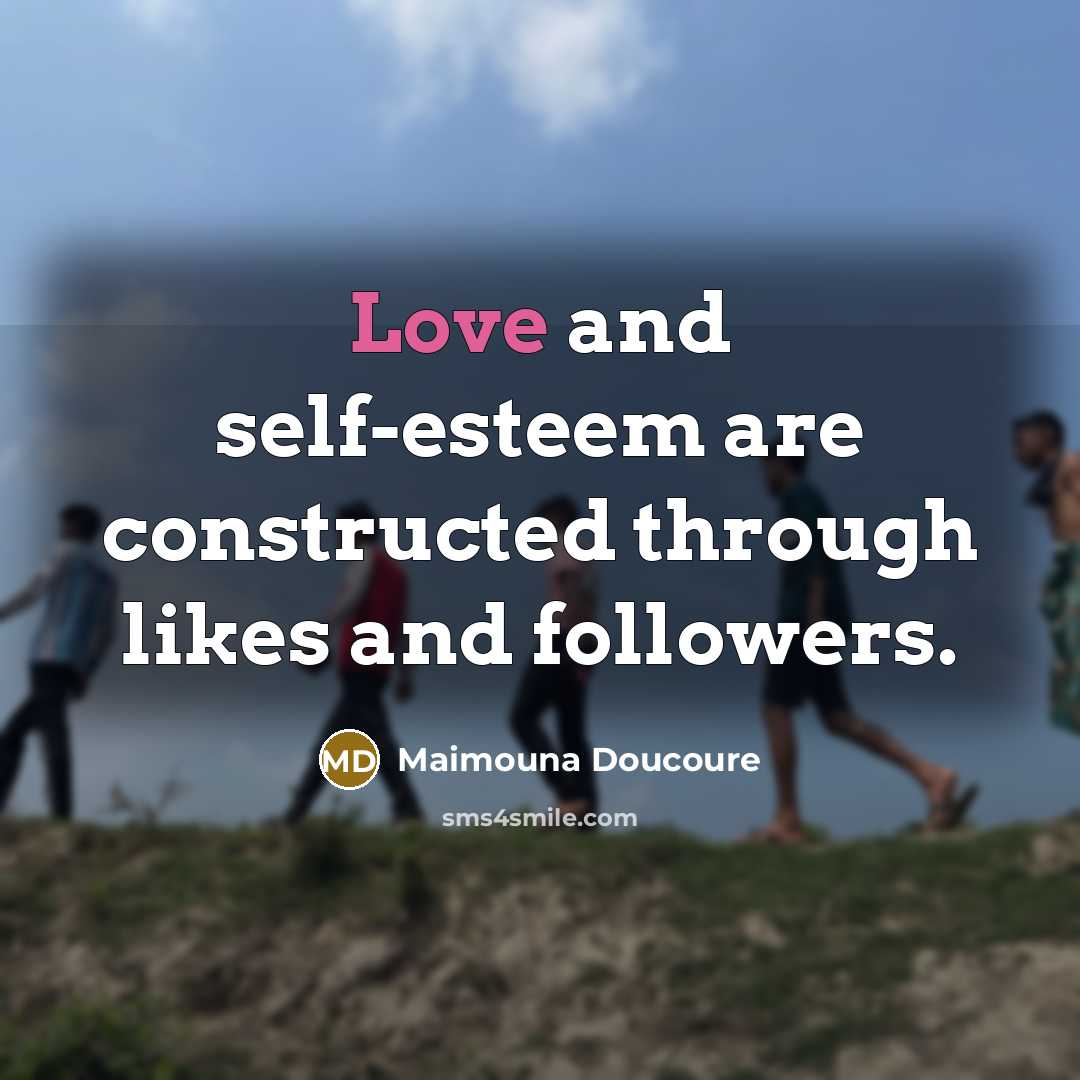 “Love and self-esteem are constructed through likes and followers.…” quote by Maimouna Doucoure