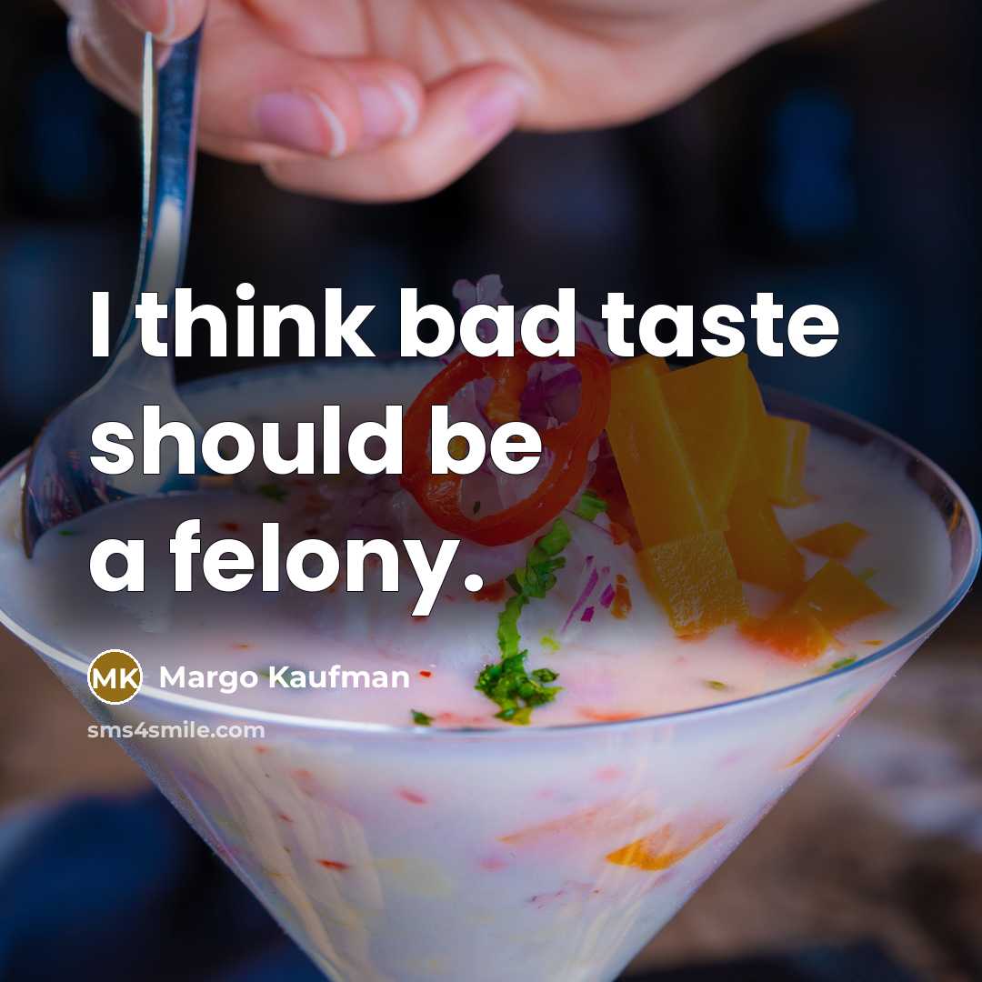 “I think bad taste should be a felony.…” quote by Margo Kaufman