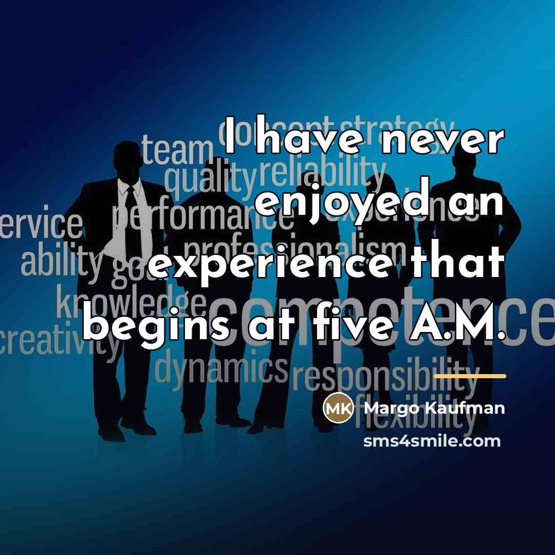 “I have never enjoyed an experience that begins at five…” quote by Margo Kaufman