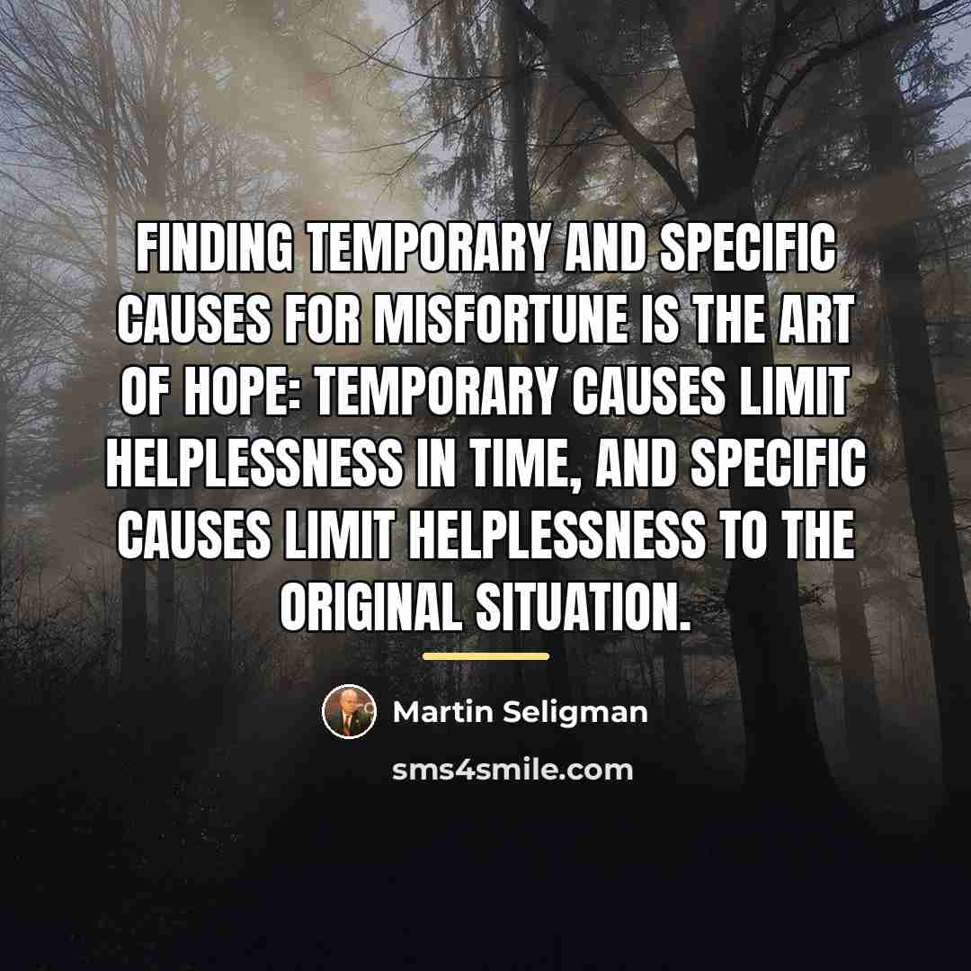 “Finding temporary and specific causes for misfortune is the art…” quote by Martin Seligman