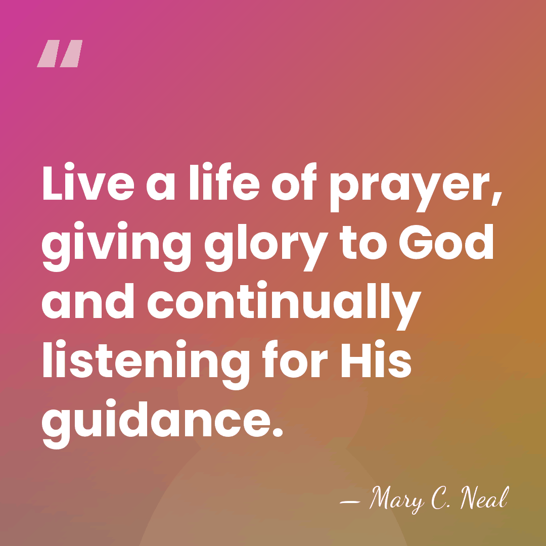 Live a life of prayer, giving glory to God and continually listening&hellip; - Mary C. Neal