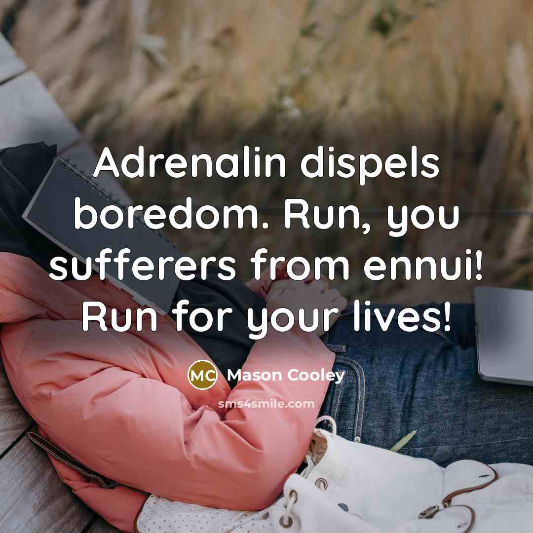 “Adrenalin dispels boredom. Run, you sufferers from ennui! Run for…” quote by Mason Cooley