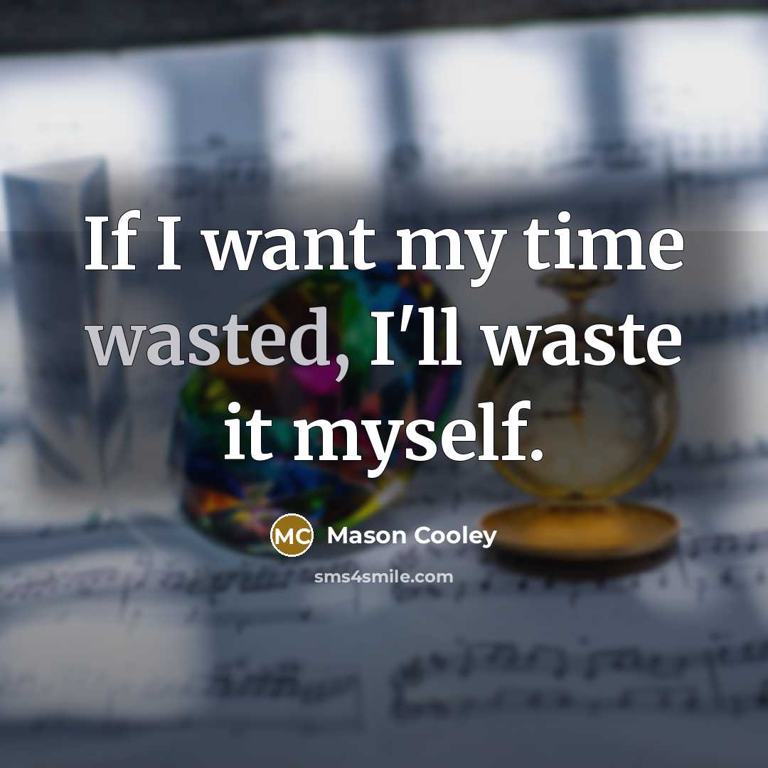 “If I want my time wasted, I'll waste it myself.…” quote by Mason Cooley