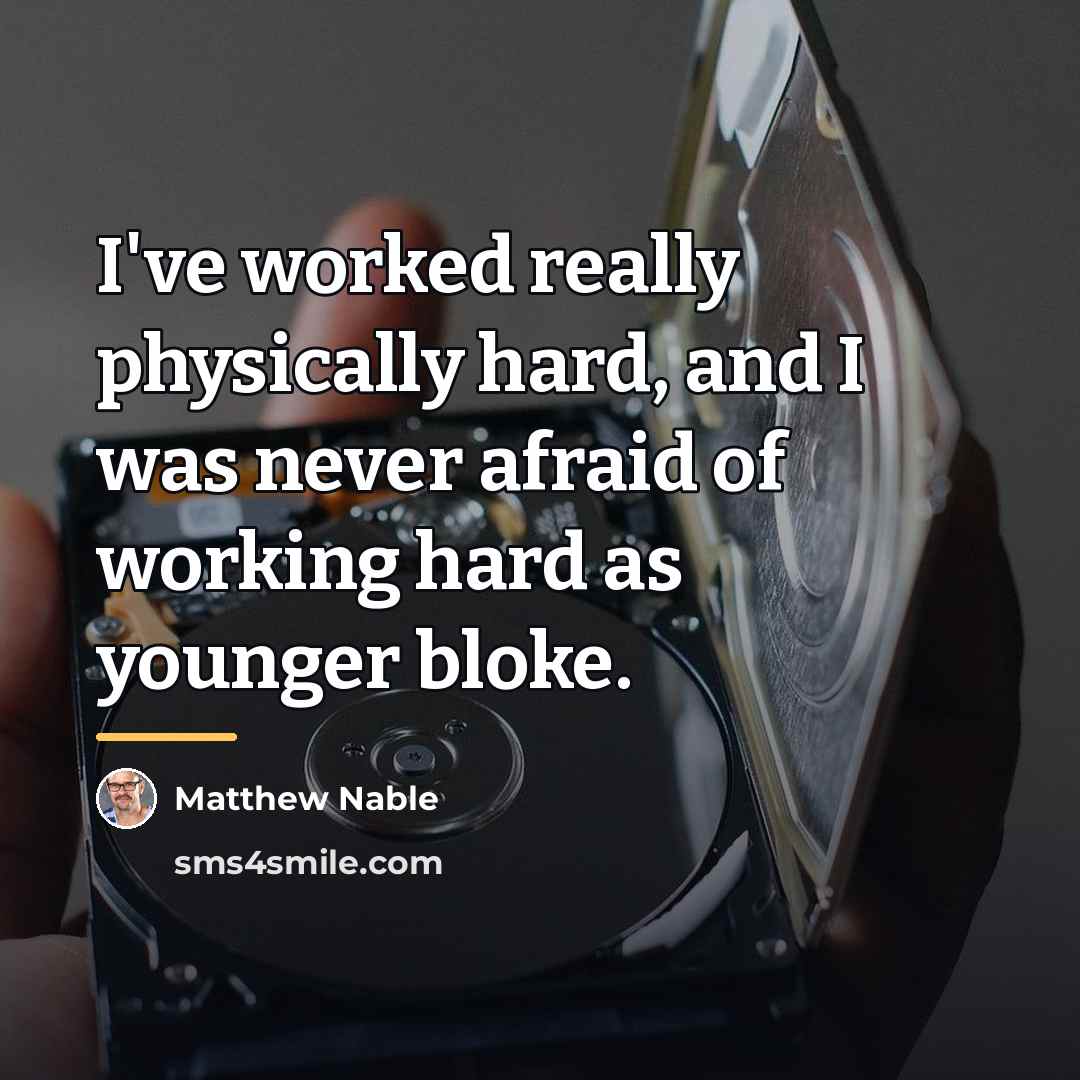 “I've worked really physically hard, and I was never afraid…” quote by Matthew Nable