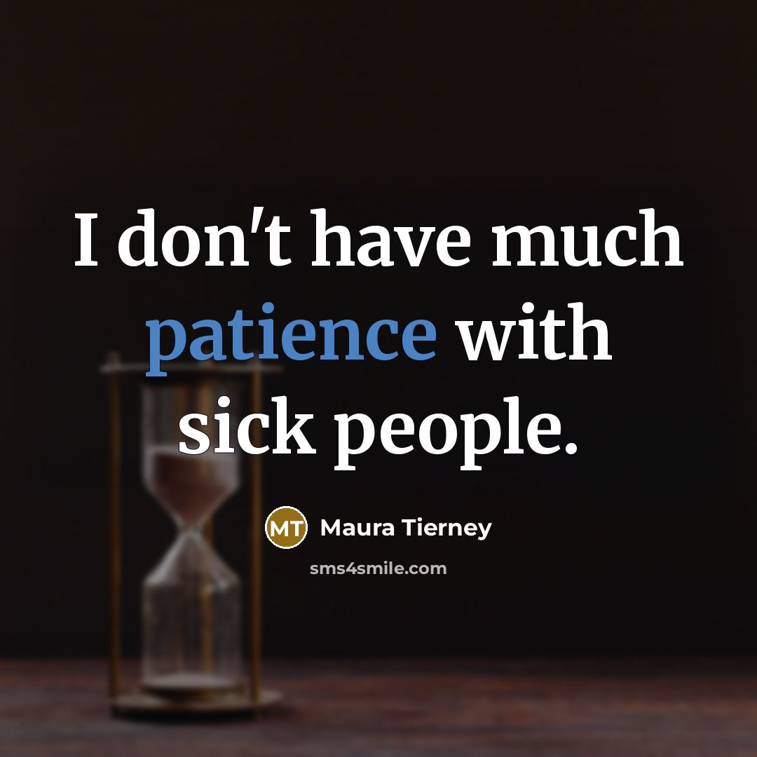 “I don't have much patience with sick people.…” quote by Maura Tierney