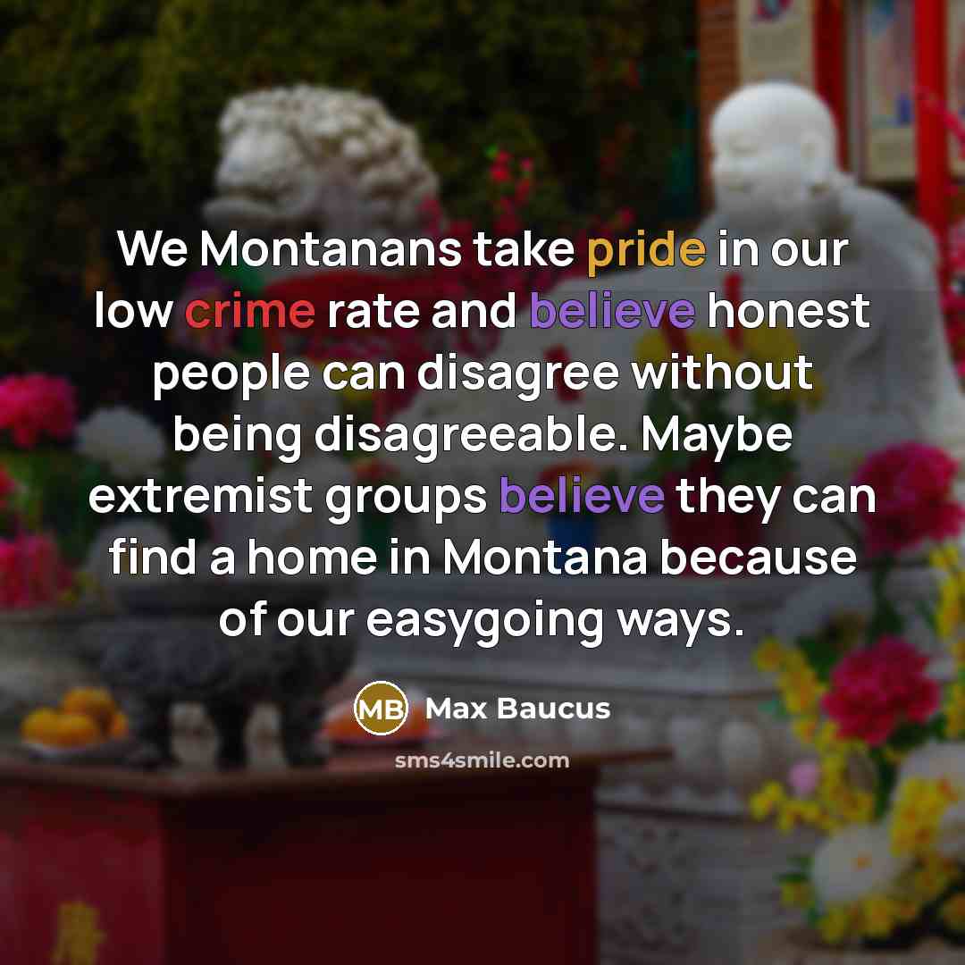 “We Montanans take pride in our low crime rate and…” quote by Max Baucus